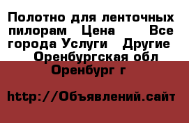 Полотно для ленточных пилорам › Цена ­ 2 - Все города Услуги » Другие   . Оренбургская обл.,Оренбург г.